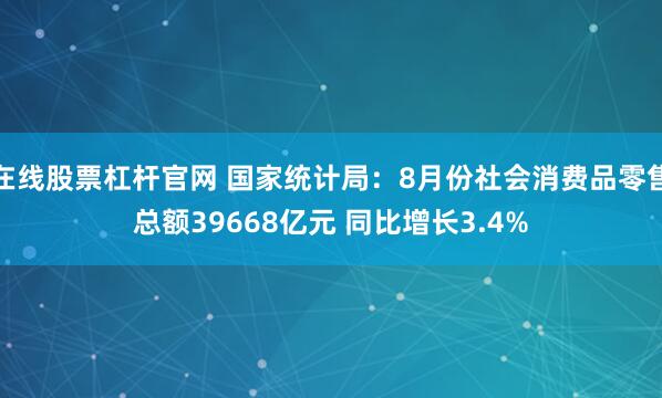 在线股票杠杆官网 国家统计局：8月份社会消费品零售总额39668亿元 同比增长3.4%