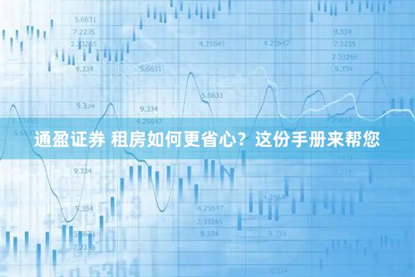 通盈证券 租房如何更省心？这份手册来帮您