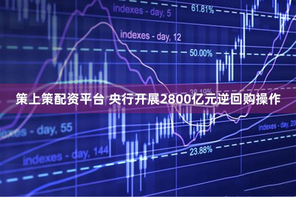 策上策配资平台 央行开展2800亿元逆回购操作