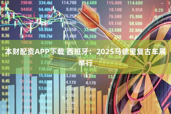 本财配资APP下载 西班牙：2025马德里复古车展举行