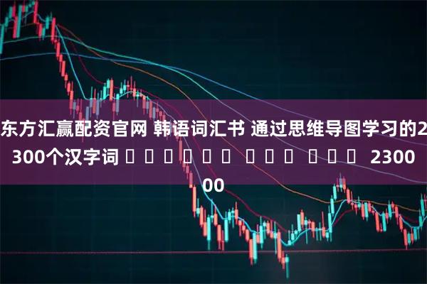 东方汇赢配资官网 韩语词汇书 通过思维导图学习的2300个汉字词 마인드맵으로 배우는 한자어 2300